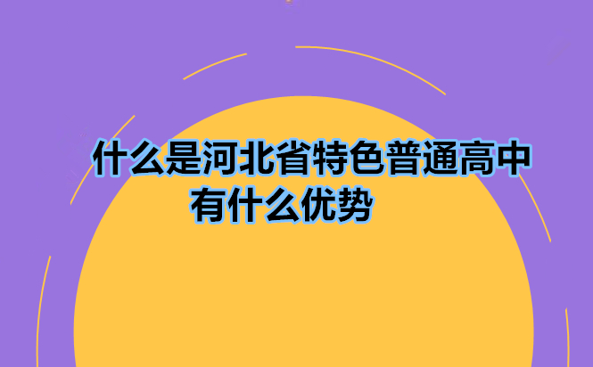 高职单招_副本_副本.jpg 什么是河北省特色普通高中 有什么优势 教育资讯